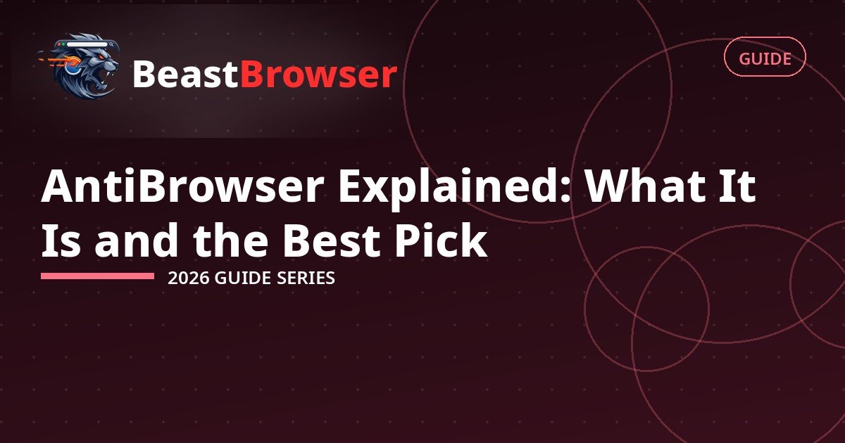 AntiBrowser Explained: What It Is and the Best Pick for 2026