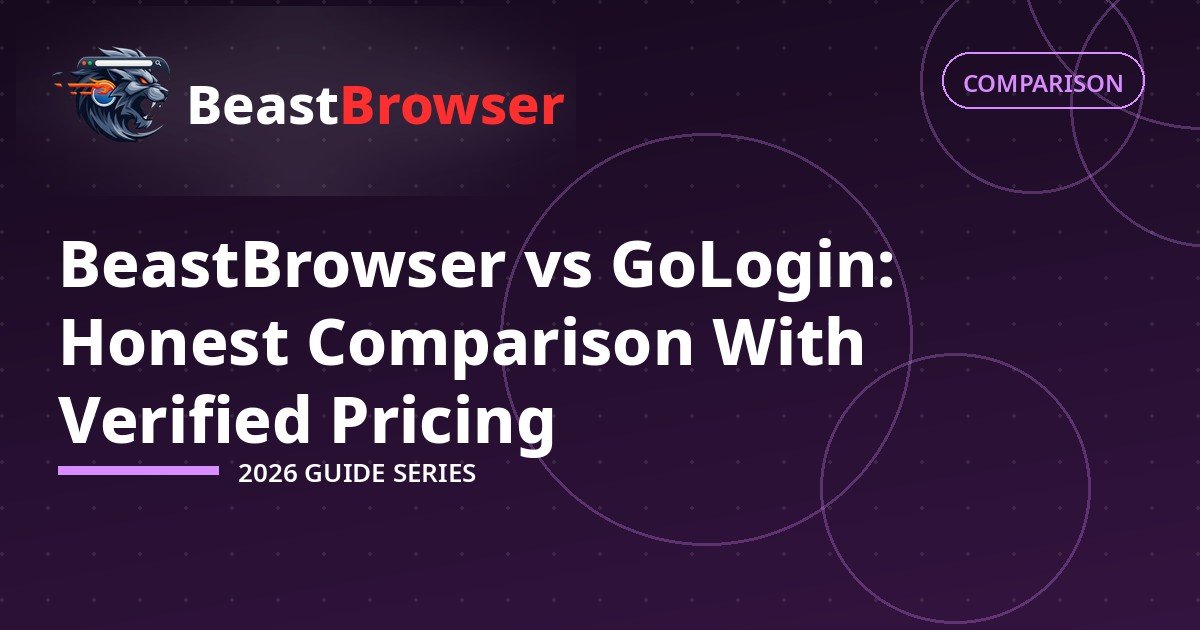 BeastBrowser vs GoLogin (2026): Honest Comparison With Verified Pricing