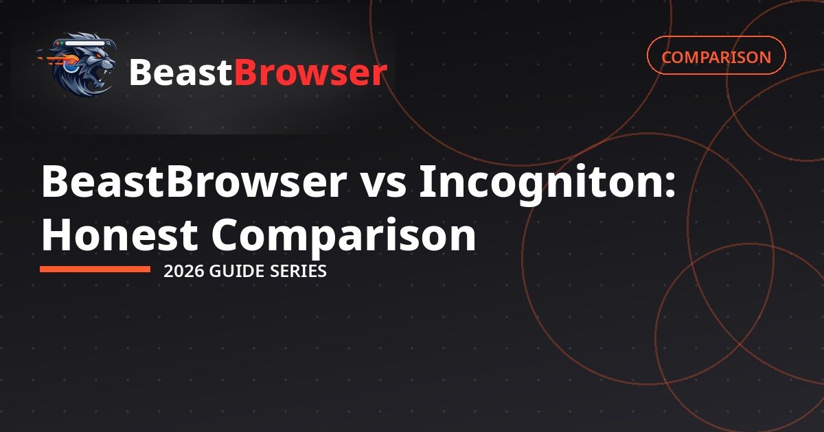 BeastBrowser vs Incogniton 2026: Honest Comparison