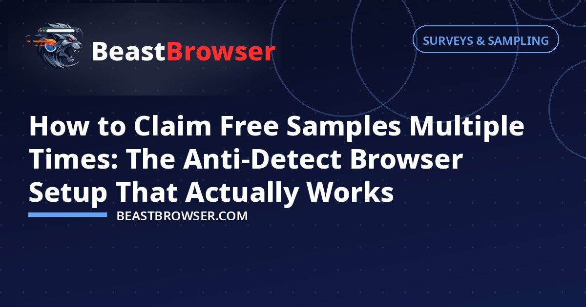 How to Claim Free Samples Multiple Times: The Anti-Detect Browser Setup That Actually Works