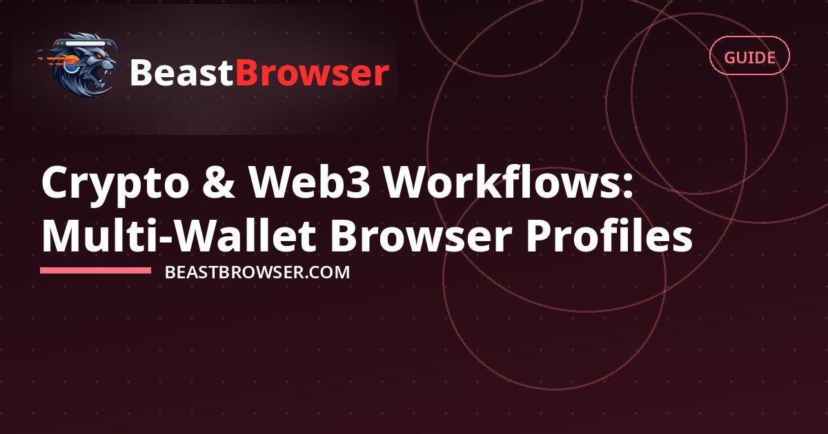 Crypto & Web3 Workflows: Multi-Wallet Browser Profiles