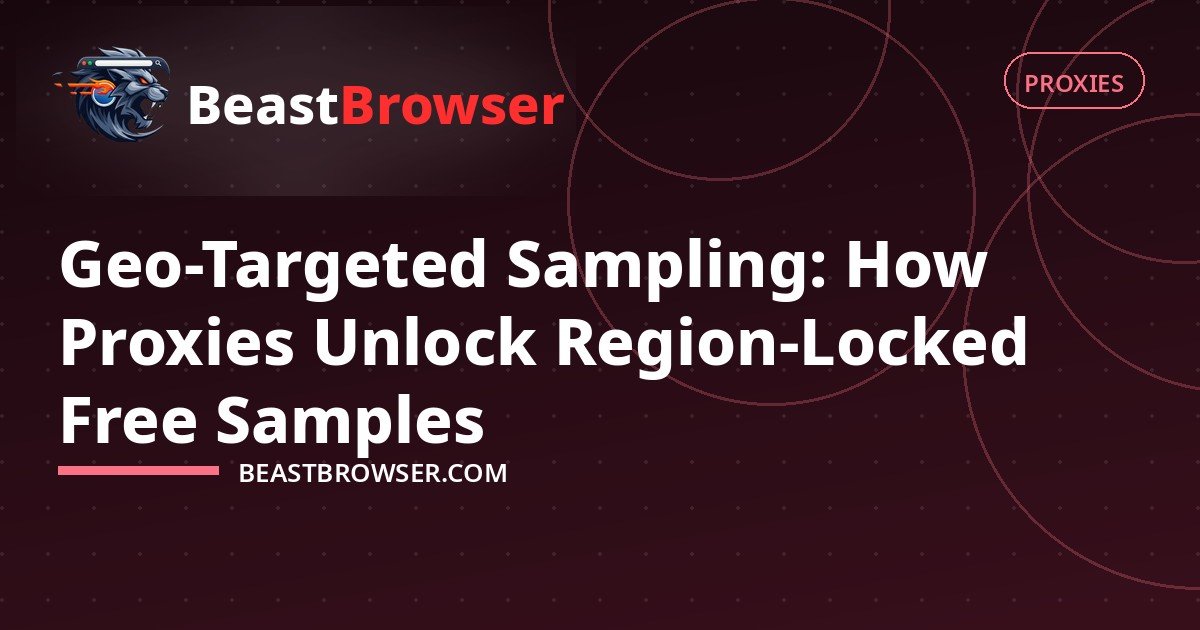 Geo-Targeted Sampling: How Proxies Unlock Region-Locked Free Samples
