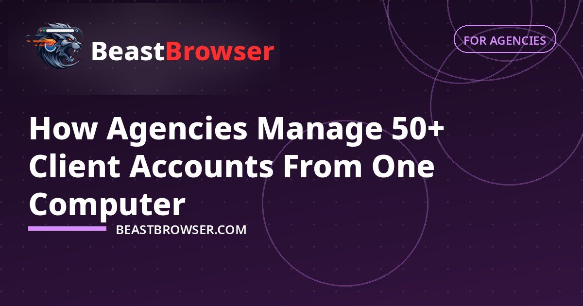 How Agencies Manage 50+ Client Accounts From One Computer
