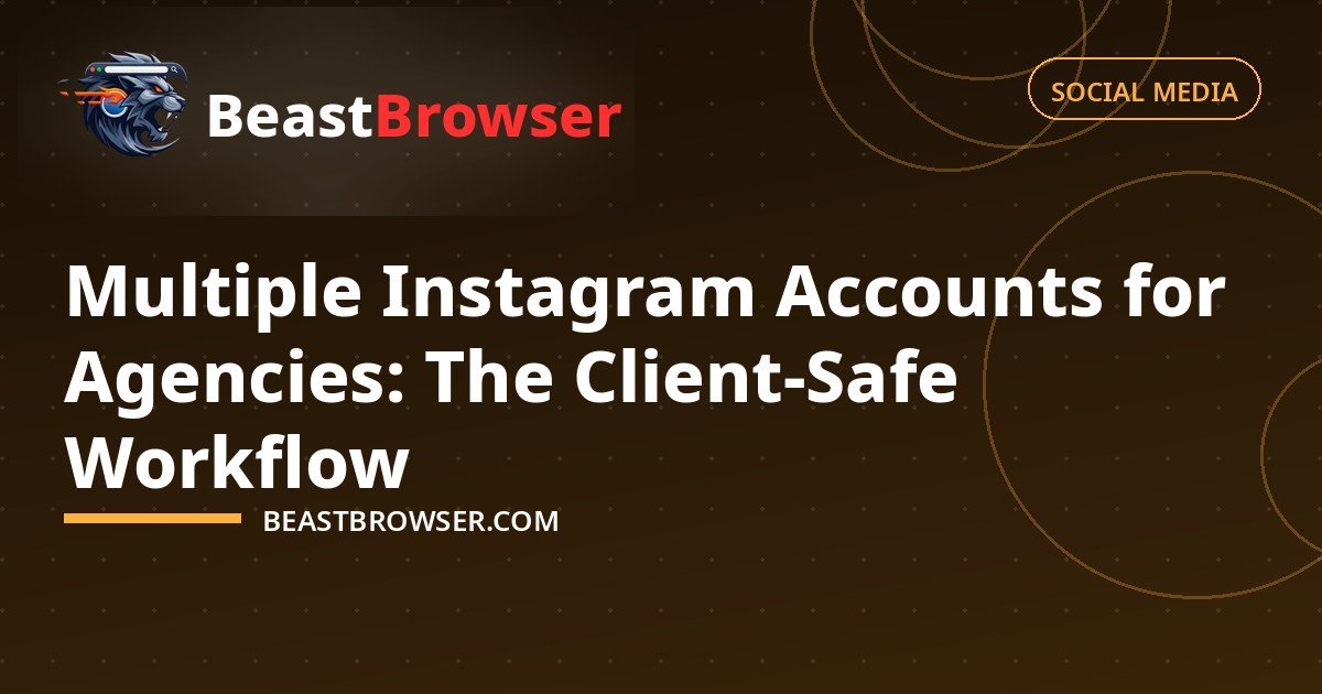 Multiple Instagram Accounts for Agencies: The Client-Safe Workflow