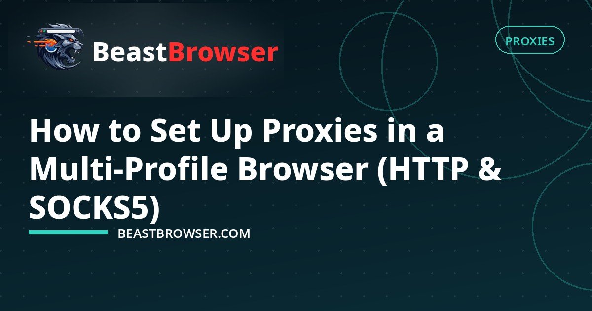 How to Set Up Proxies in a Multi-Profile Browser (HTTP & SOCKS5)