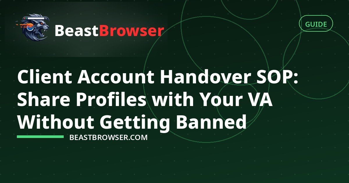 Client Account Handover SOP: Share Profiles with Your VA Without Getting Banned