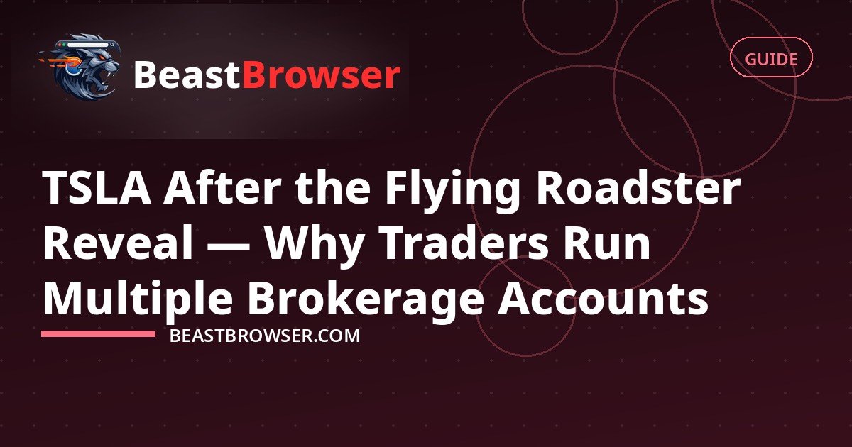 TSLA After the Flying Roadster Reveal — Why Traders Run Multiple Brokerage Accounts