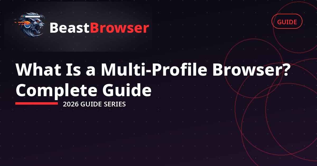 What Is a Multi-Profile Browser? Complete Guide (2026)
