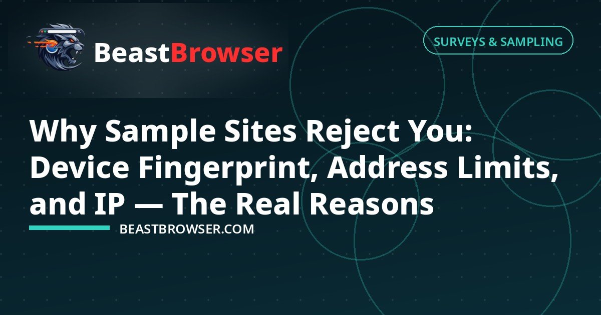 Why Sample Sites Reject You: Device Fingerprint, Address Limits, and IP — The Real Reasons